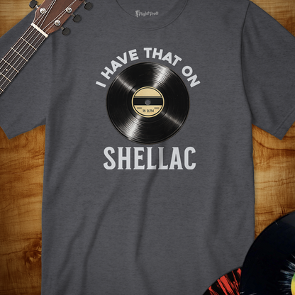 I Have That on Shellac Tee